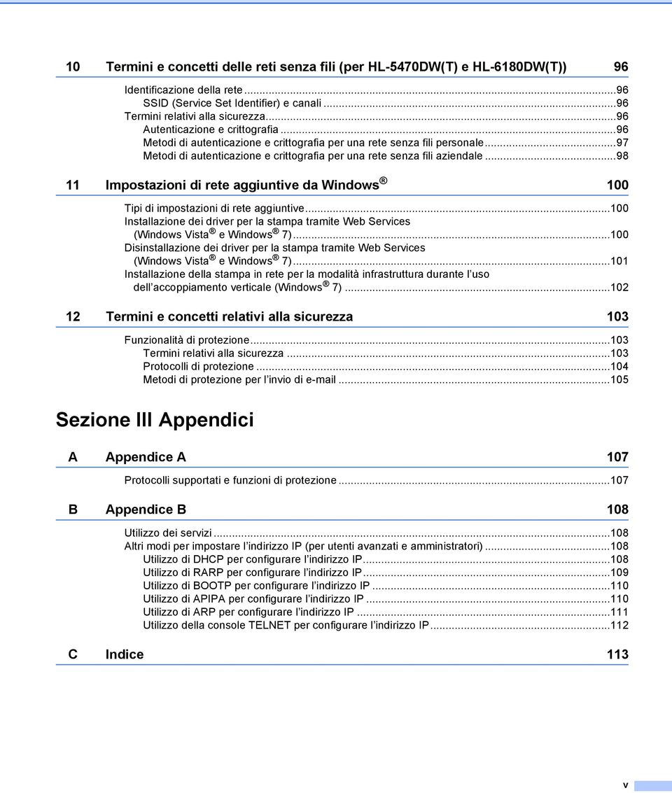 ..98 11 Impostazioni di rete aggiuntive da Windows 100 Tipi di impostazioni di rete aggiuntive...100 Installazione dei driver per la stampa tramite Web Services (Windows Vista e Windows 7).