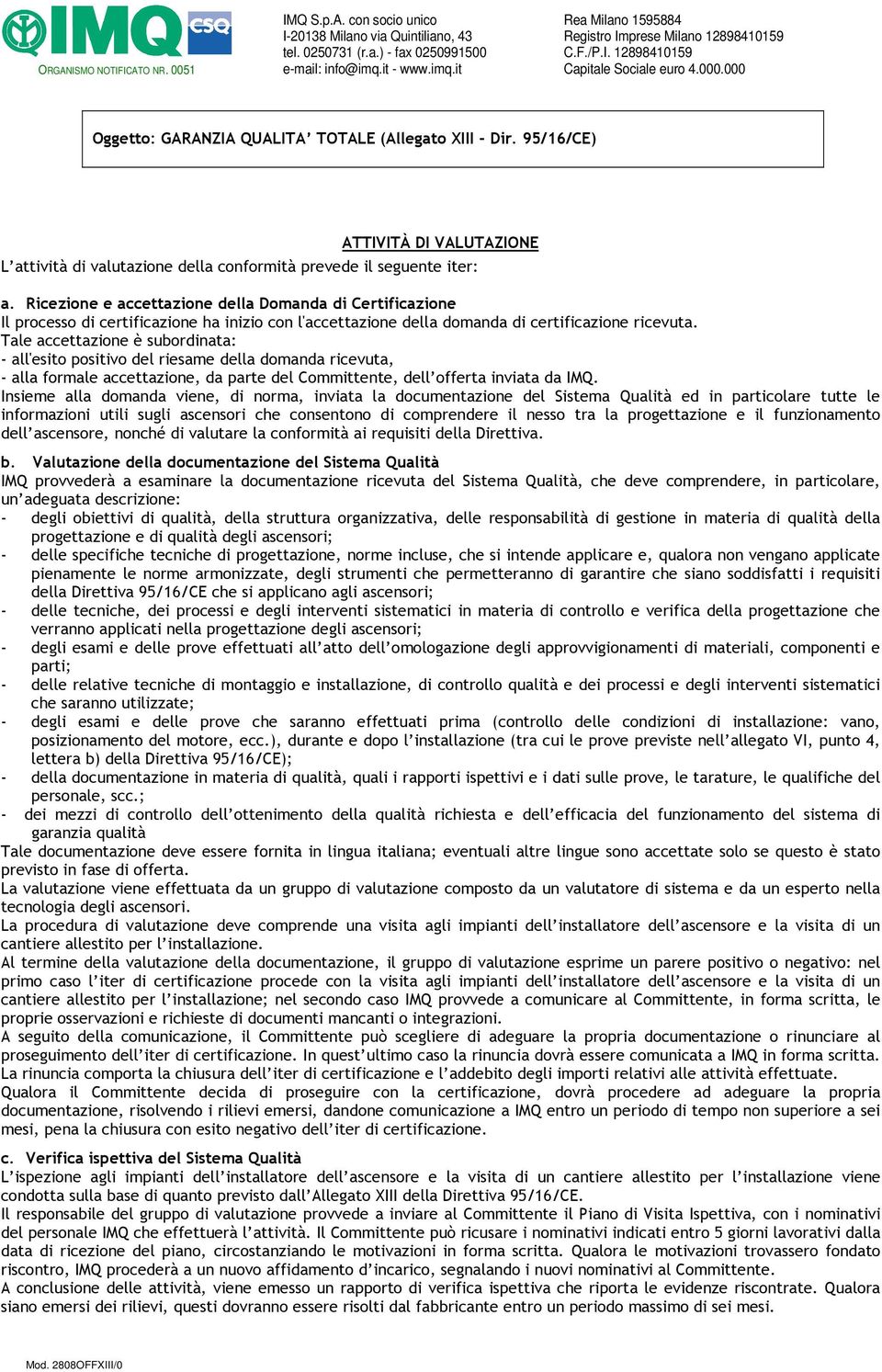 Tale accettazione è subordinata: - all'esito positivo del riesame della domanda ricevuta, - alla formale accettazione, da parte del Committente, dell offerta inviata da IMQ.