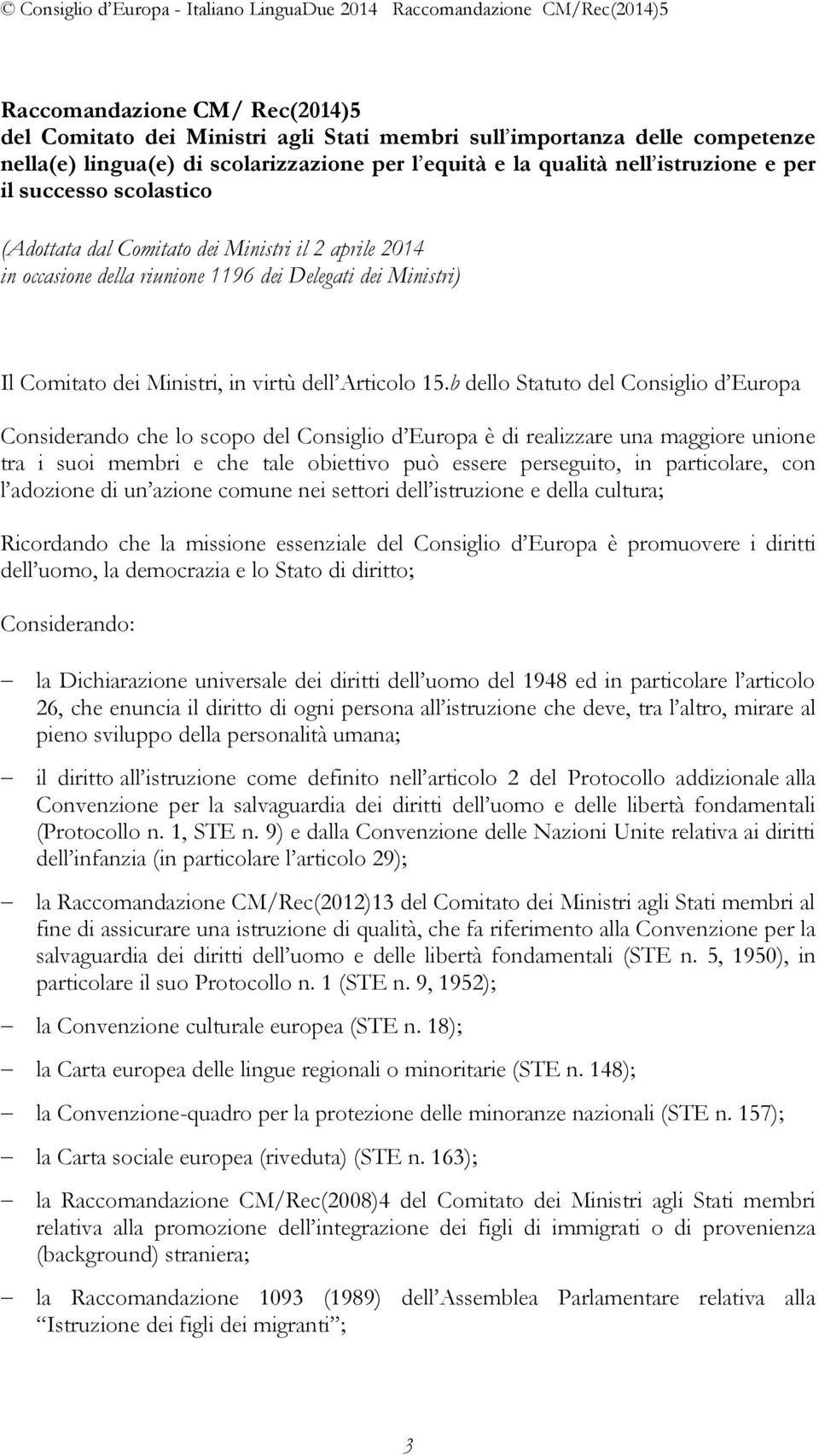 b dello Statuto del Consiglio d Europa Considerando che lo scopo del Consiglio d Europa è di realizzare una maggiore unione tra i suoi membri e che tale obiettivo può essere perseguito, in