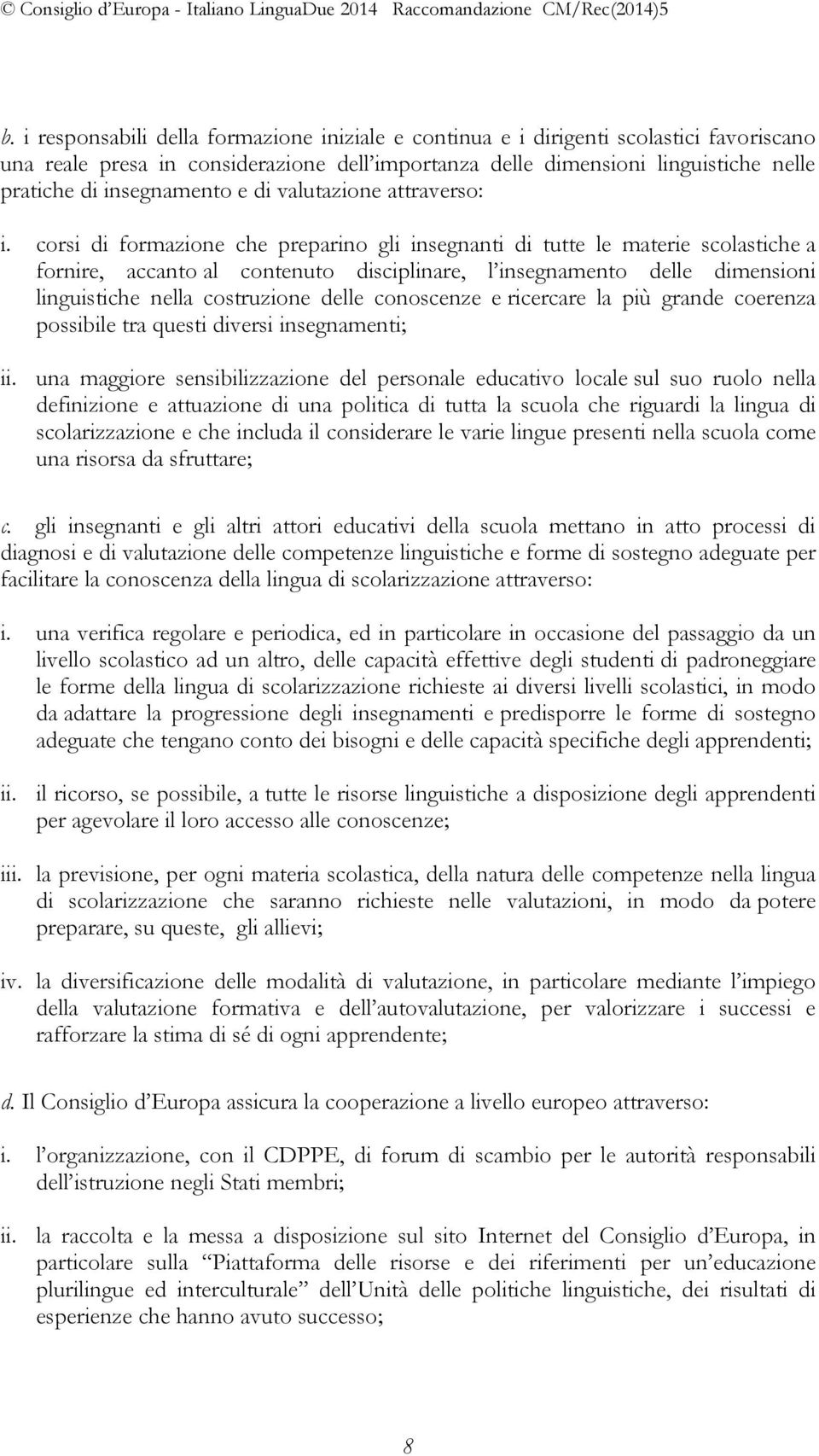 corsi di formazione che preparino gli insegnanti di tutte le materie scolastiche a fornire, accanto al contenuto disciplinare, l insegnamento delle dimensioni linguistiche nella costruzione delle