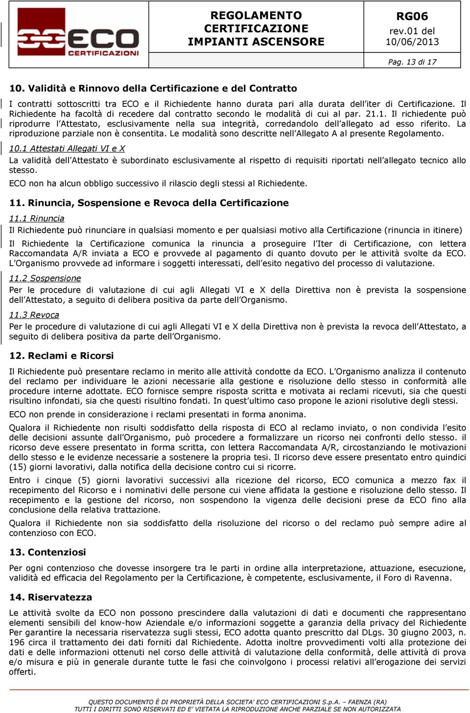 1. Il richiedente può riprodurre l Attestato, esclusivamente nella sua integrità, corredandolo dell allegato ad esso riferito. La riproduzione parziale non è consentita.