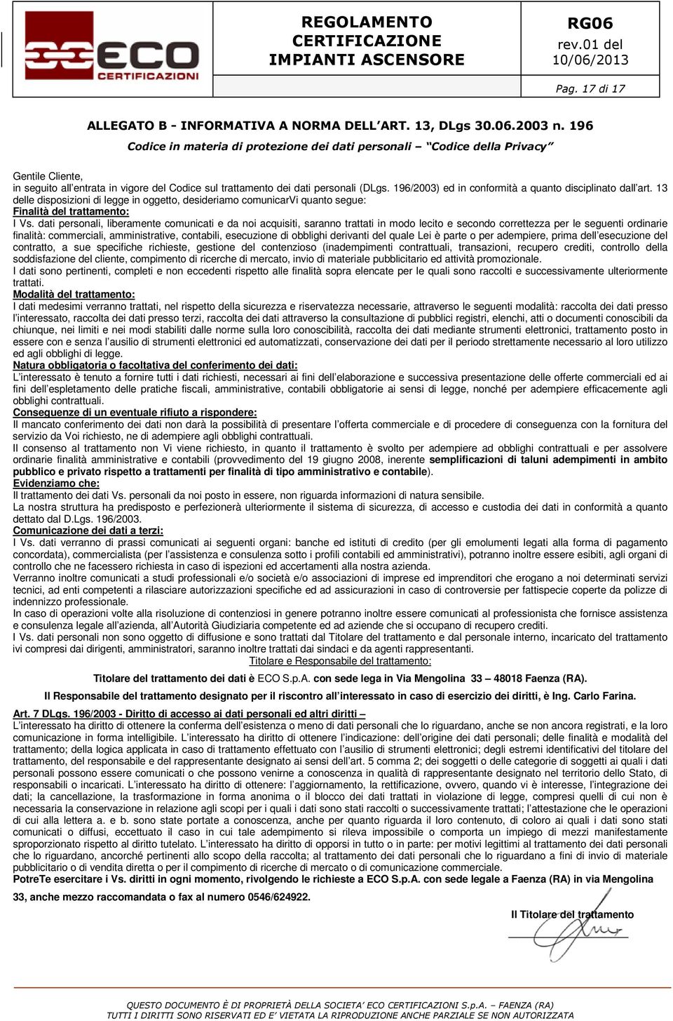 196/2003) ed in conformità a quanto disciplinato dall art. 13 delle disposizioni di legge in oggetto, desideriamo comunicarvi quanto segue: Finalità del trattamento: I Vs.