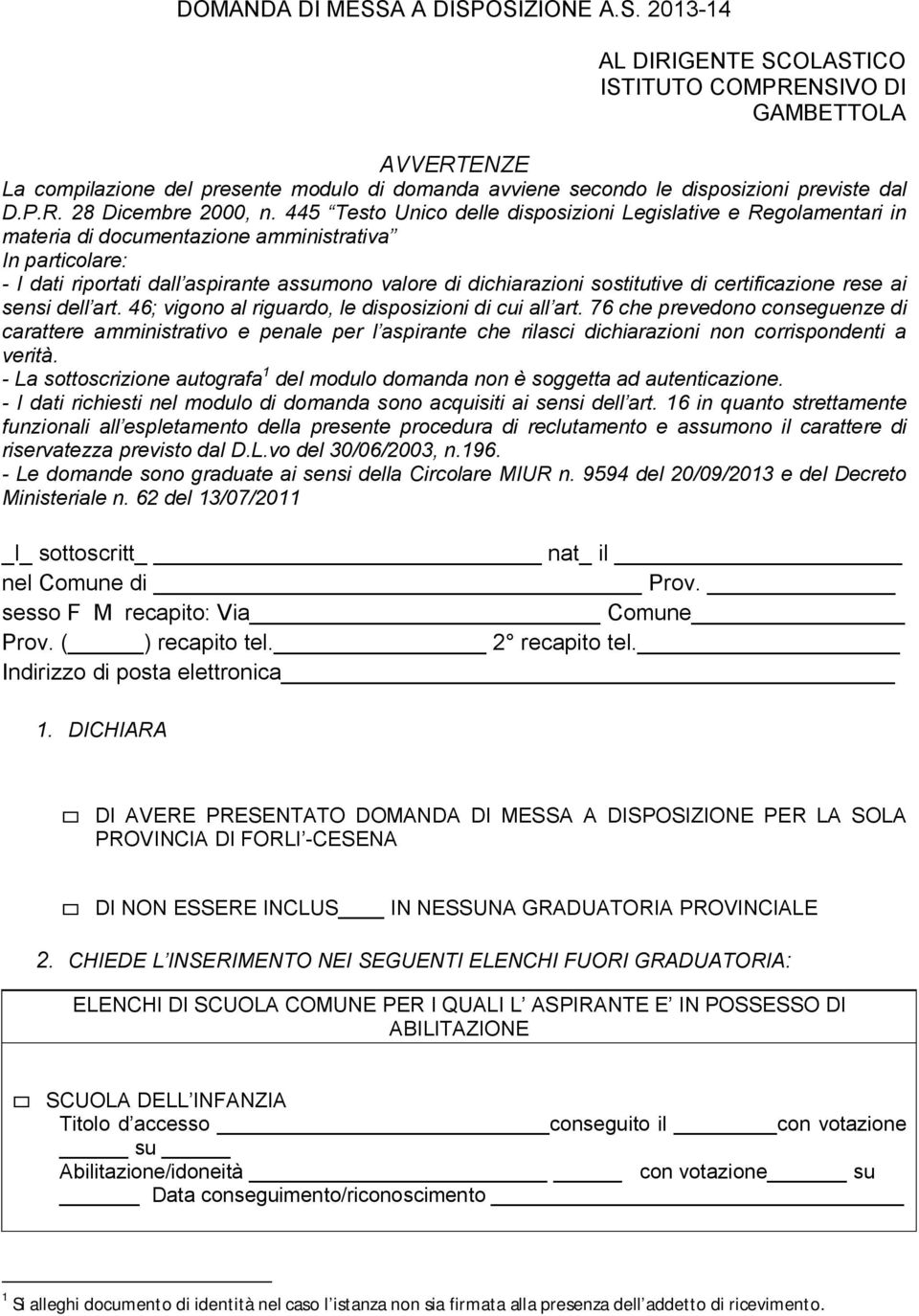 445 Testo Unico delle disposizioni Legislative e Regolamentari in materia di documentazione amministrativa In particolare: - I dati riportati dall aspirante assumono valore di dichiarazioni