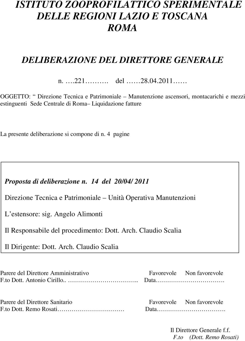 4 pagine Proposta di deliberazione n. 14 del 20/04/ 2011 Direzione Tecnica e Patrimoniale Unità Operativa Manutenzioni L estensore: sig. Angelo Alimonti Il Responsabile del procedimento: Dott. Arch.