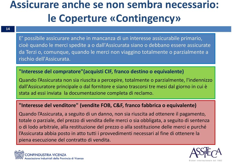 "Interesse del compratore"(acquisti CIF, franco destino o equivalente) Quandol Assicuratanon lassicurata non siariuscitaa a percepire, totalmente o parzialmente, l'indennizzo dall'assicuratore