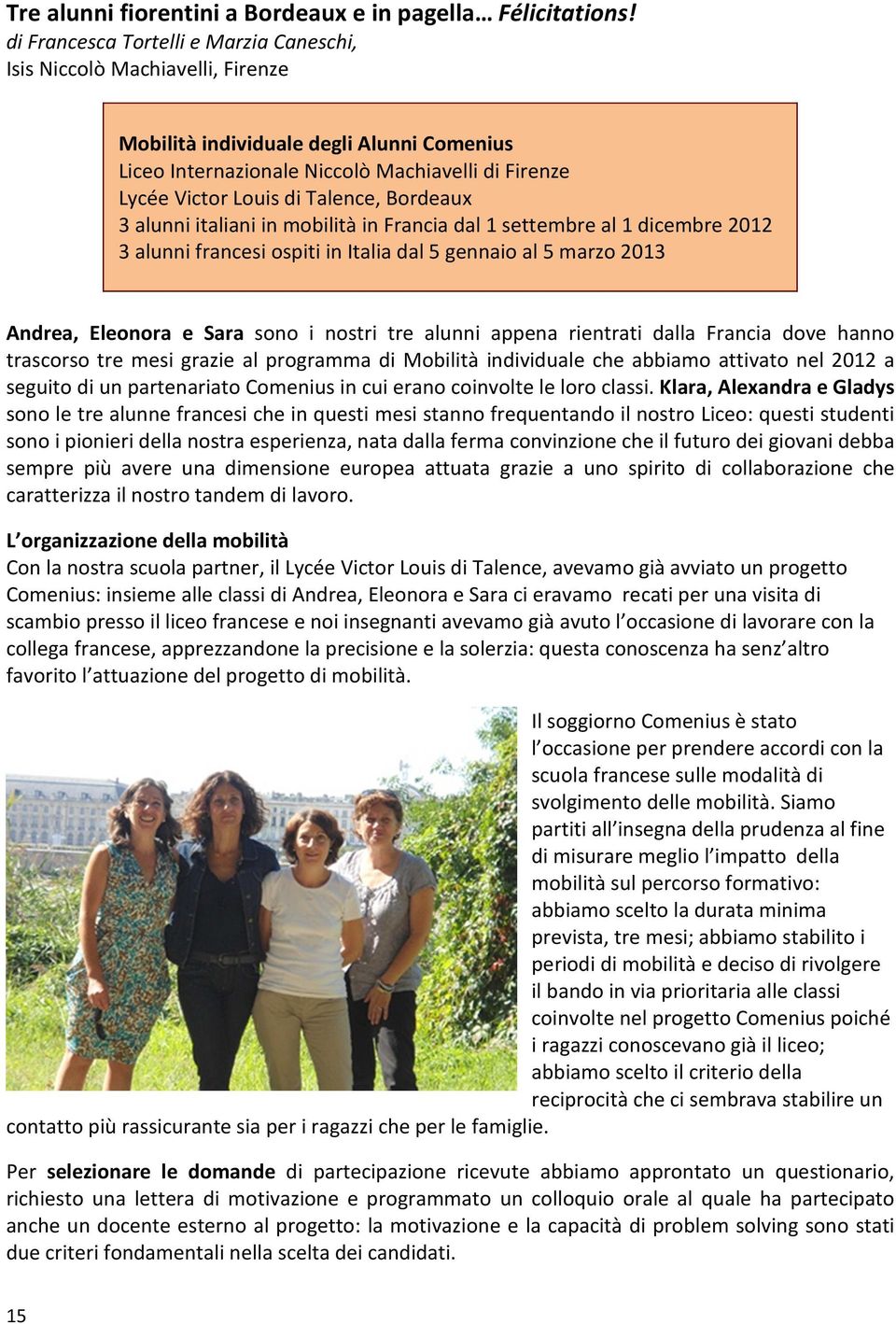 Talence, Bordeaux 3 alunni italiani in mobilità in Francia dal 1 settembre al 1 dicembre 2012 3 alunni francesi ospiti in Italia dal 5 gennaio al 5 marzo 2013 Andrea, Eleonora e Sara sono i nostri