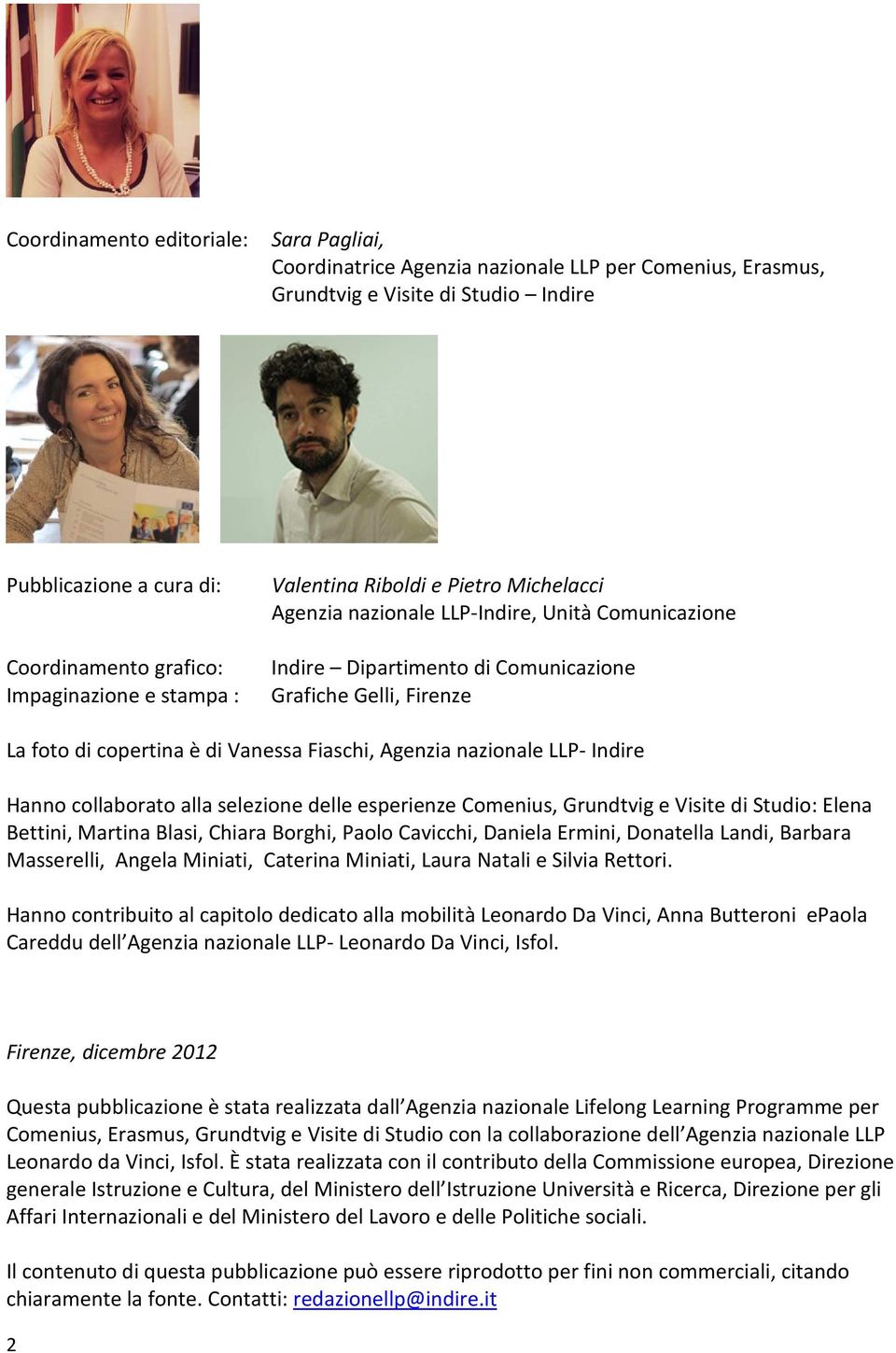 Fiaschi, Agenzia nazionale LLP- Indire Hanno collaborato alla selezione delle esperienze Comenius, Grundtvig e Visite di Studio: Elena Bettini, Martina Blasi, Chiara Borghi, Paolo Cavicchi, Daniela