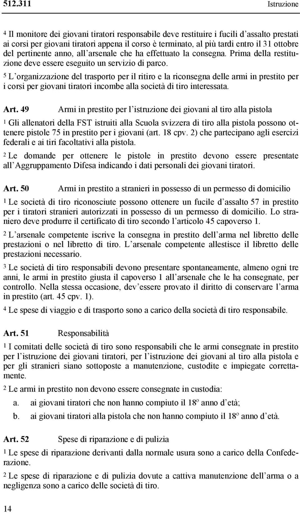 5 L organizzazione del trasporto per il ritiro e la riconsegna delle armi in prestito per i corsi per giovani tiratori incombe alla società di tiro interessata. Art.