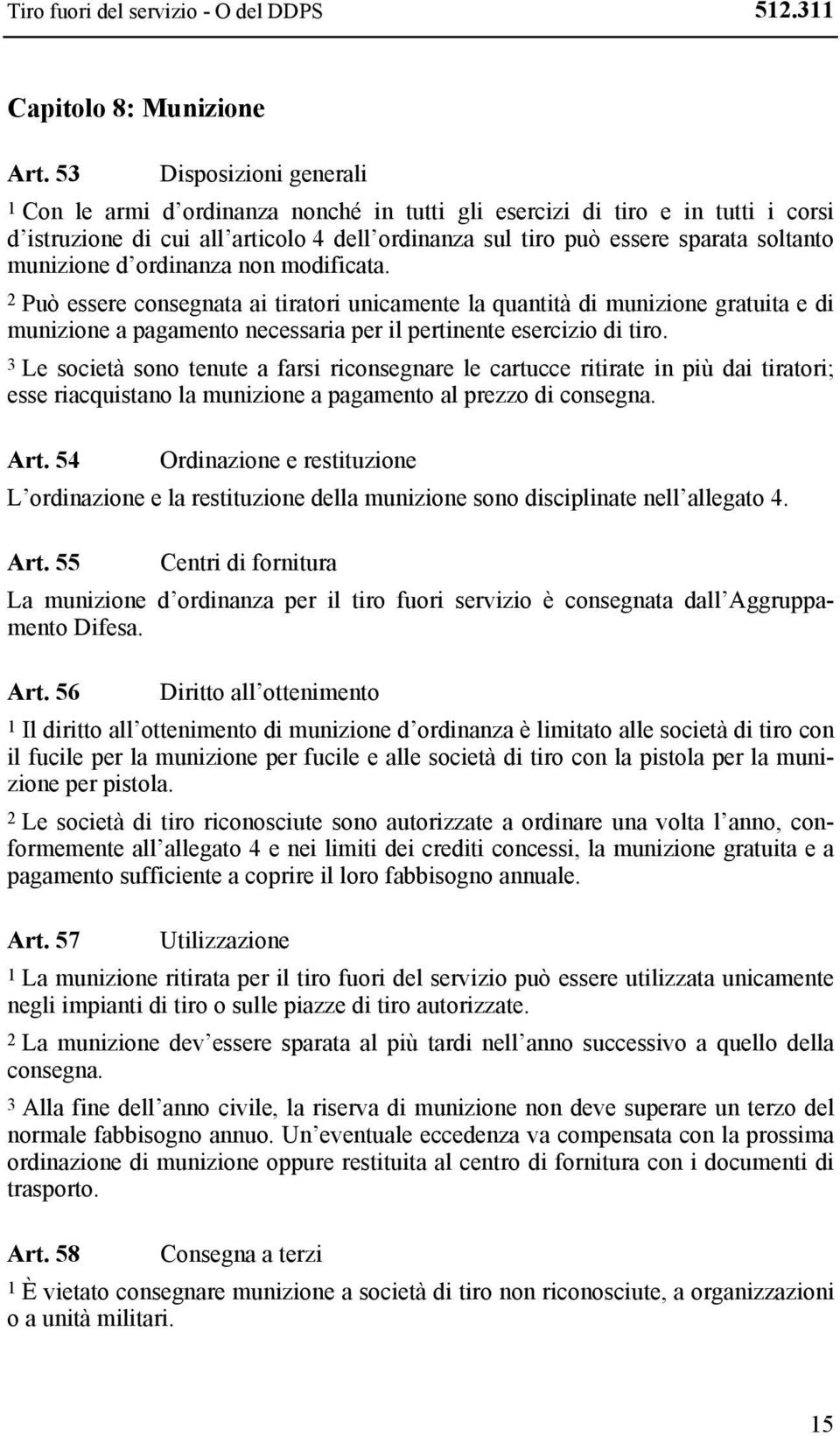 munizione d ordinanza non modificata. 2 Può essere consegnata ai tiratori unicamente la quantità di munizione gratuita e di munizione a pagamento necessaria per il pertinente esercizio di tiro.