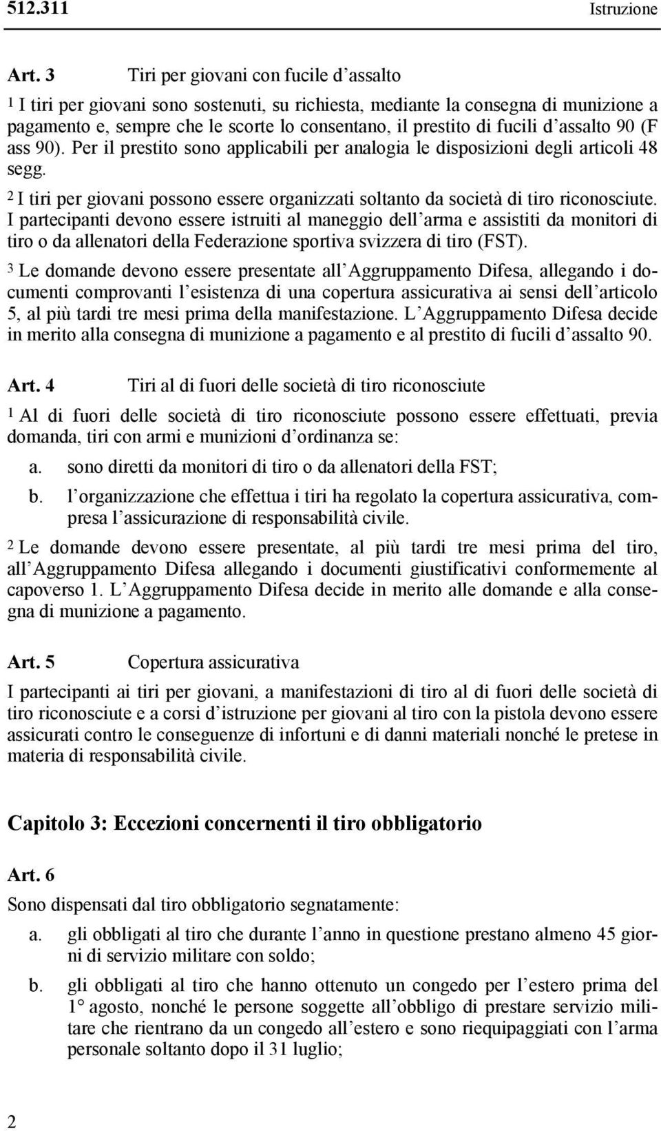 assalto 90 (F ass 90). Per il prestito sono applicabili per analogia le disposizioni degli articoli 48 segg. 2 I tiri per giovani possono essere organizzati soltanto da società di tiro riconosciute.