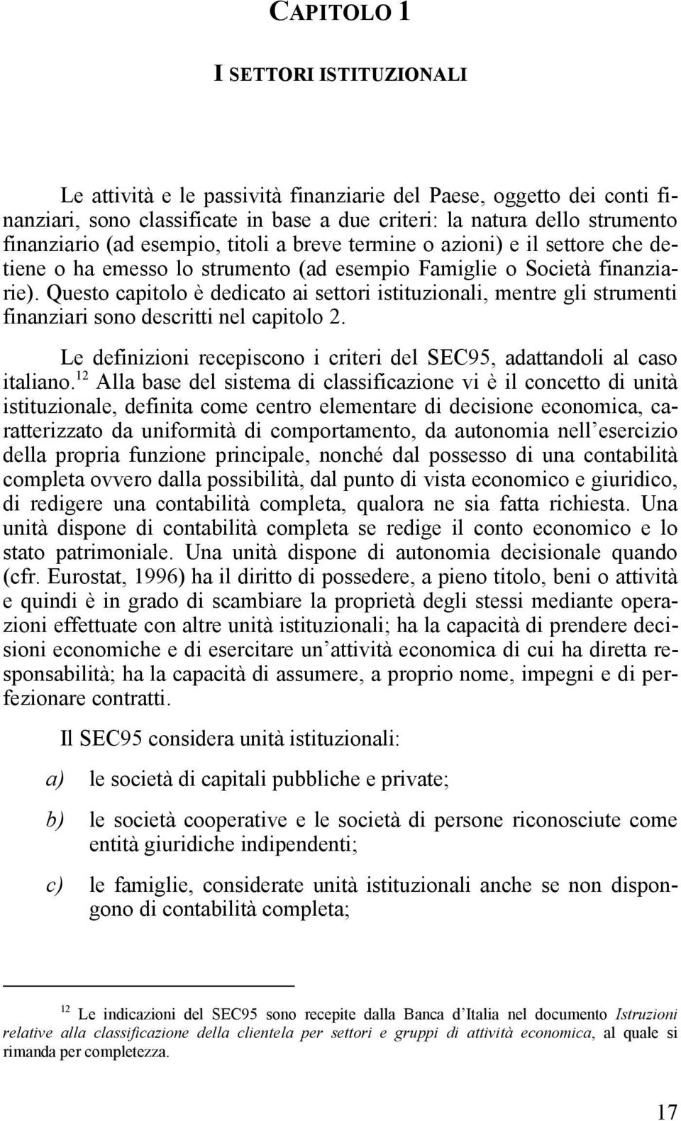 Questo capitolo è dedicato ai settori istituzionali, mentre gli strumenti finanziari sono descritti nel capitolo 2. Le definizioni recepiscono i criteri del SEC95, adattandoli al caso italiano.