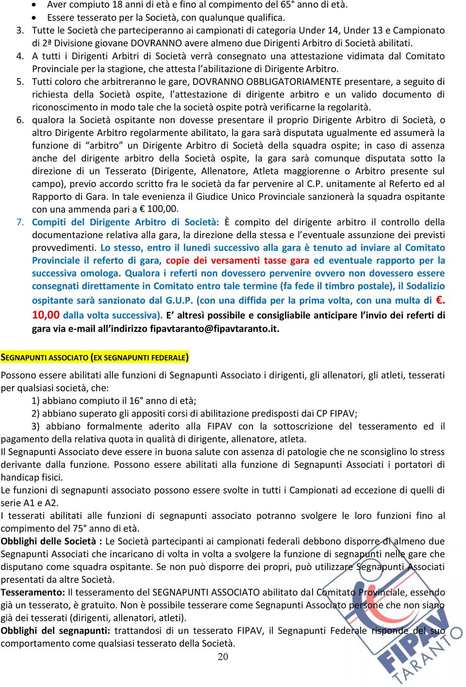 A tutti i Dirigenti Arbitri di Società verrà consegnato una attestazione vidimata dal Comitato Provinciale per la stagione, che attesta l abilitazione di Dirigente Arbitro. 5.