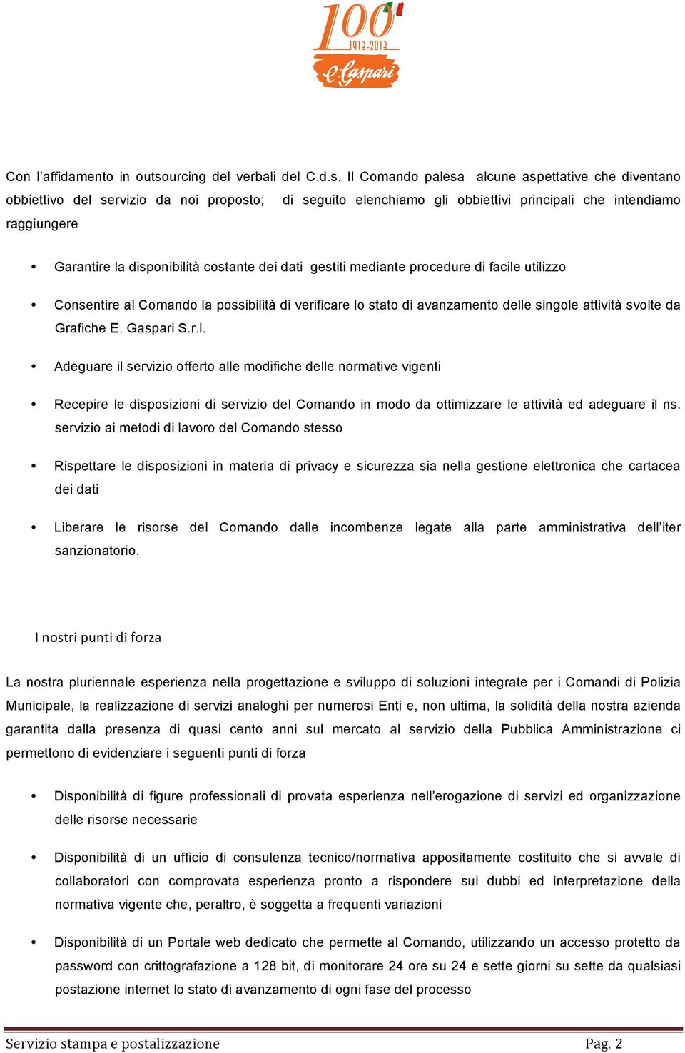 Il Comando palesa alcune aspettative che diventano obbiettivo del servizio da noi proposto; di seguito elenchiamo gli obbiettivi principali che intendiamo raggiungere Garantire la disponibilità