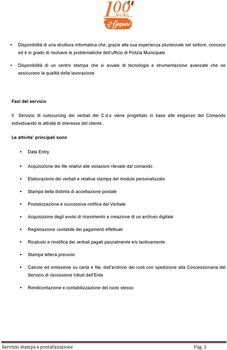 Le attivita principali sono Data Entry Acquisizione dei file relativi alle violazioni rilevate dal comando Elaborazione dei verbali e relativa stampa del modulo personalizzato Stampa della distinta