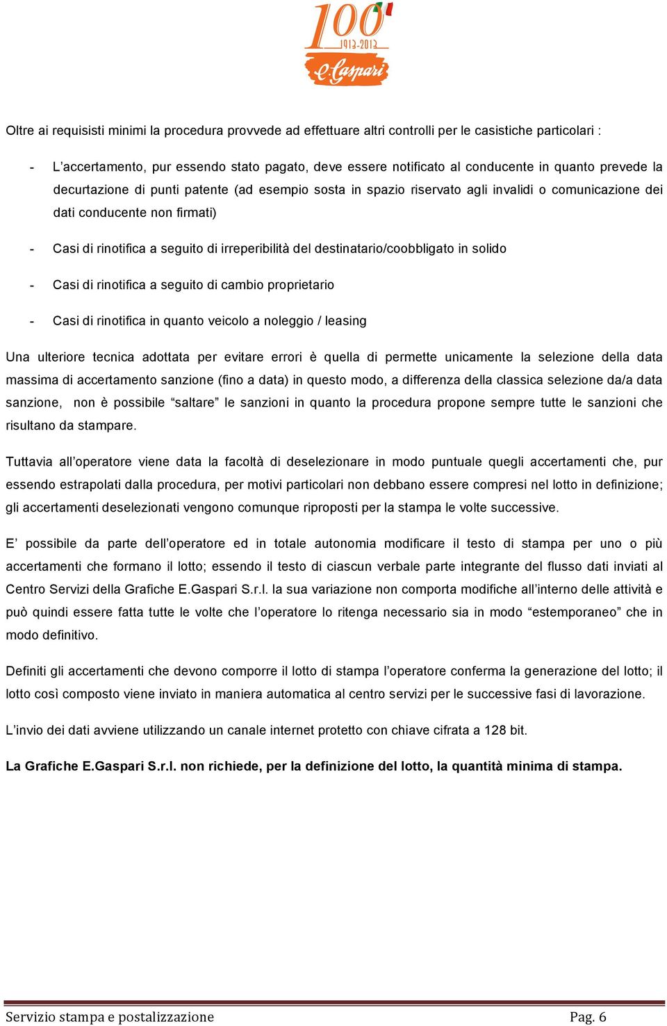 del destinatario/coobbligato in solido - Casi di rinotifica a seguito di cambio proprietario - Casi di rinotifica in quanto veicolo a noleggio / leasing Una ulteriore tecnica adottata per evitare