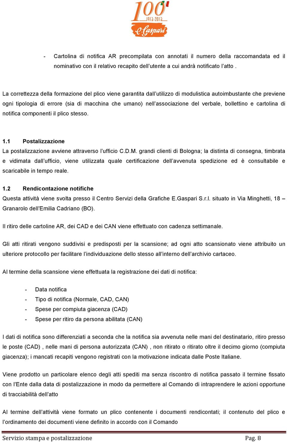 bollettino e cartolina di notifica componenti il plico stesso. 1.1 Postalizzazione La postalizzazione avviene attraverso l ufficio C.D.M.