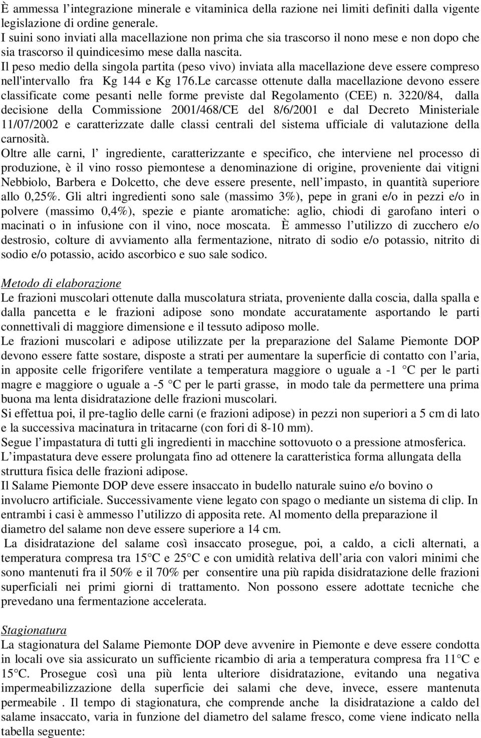 Il peso medio della singola partita (peso vivo) inviata alla macellazione deve essere compreso nell'intervallo fra Kg 144 e Kg 176.