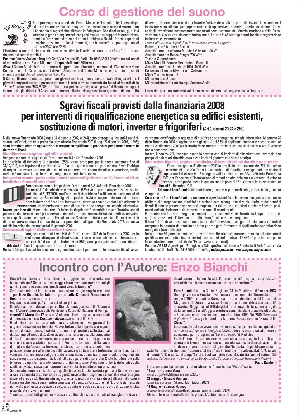 La Direzione didattica del corso è affidata a Davide Fabbri, esperto di tecniche del suono e relativi strumenti, che incontrerà i ragazzi ogni lunedì dalle ore 20,30 alle 22,30.