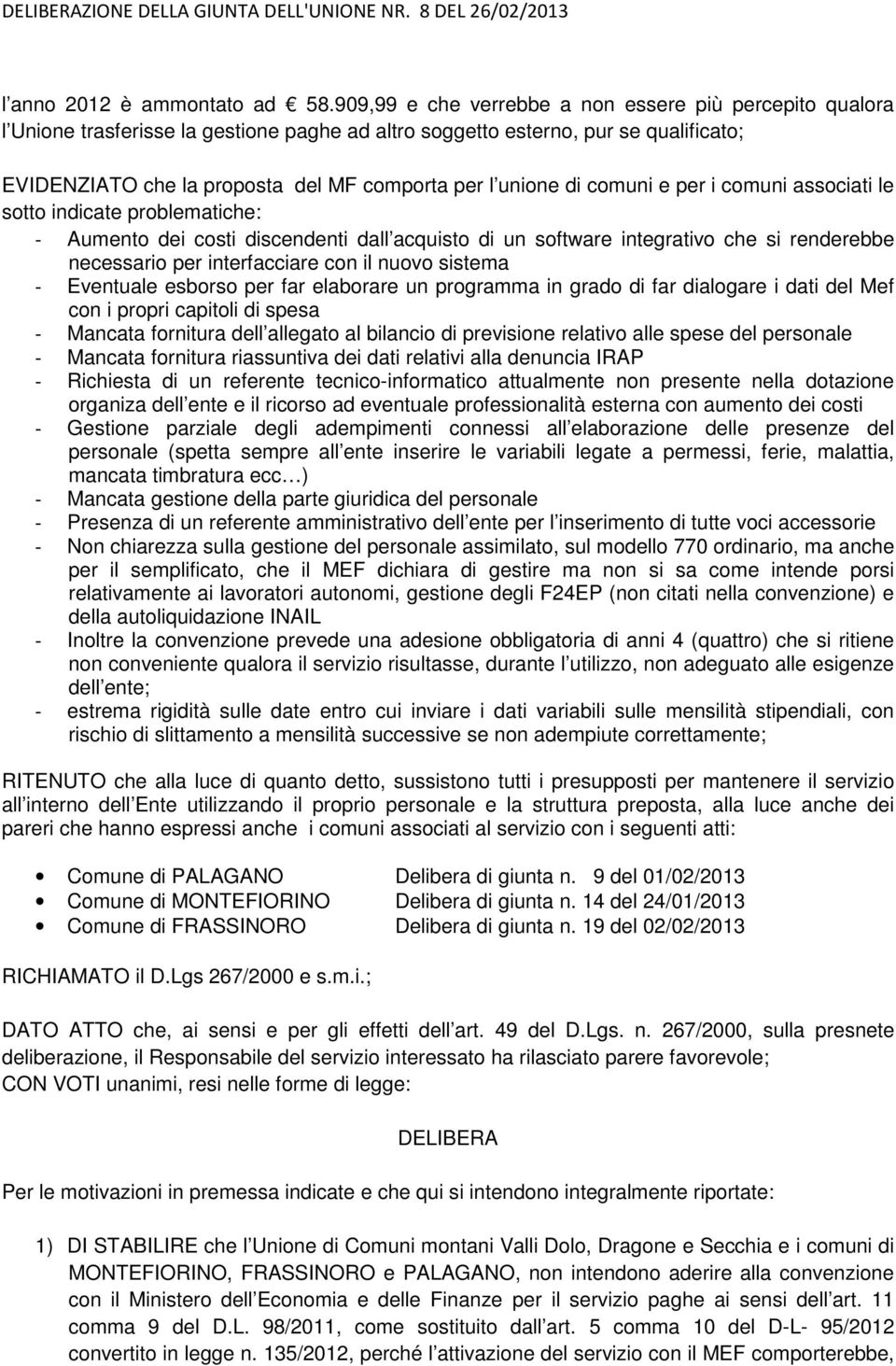 di comuni e per i comuni associati le sotto indicate problematiche: - Aumento dei costi discendenti dall acquisto di un software integrativo che si renderebbe necessario per interfacciare con il