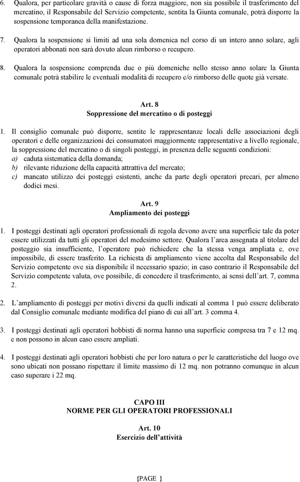 Qualora la sospensione si limiti ad una sola domenica nel corso di un intero anno solare, agli operatori abbonati non sarà dovuto alcun rimborso o recupero. 8.