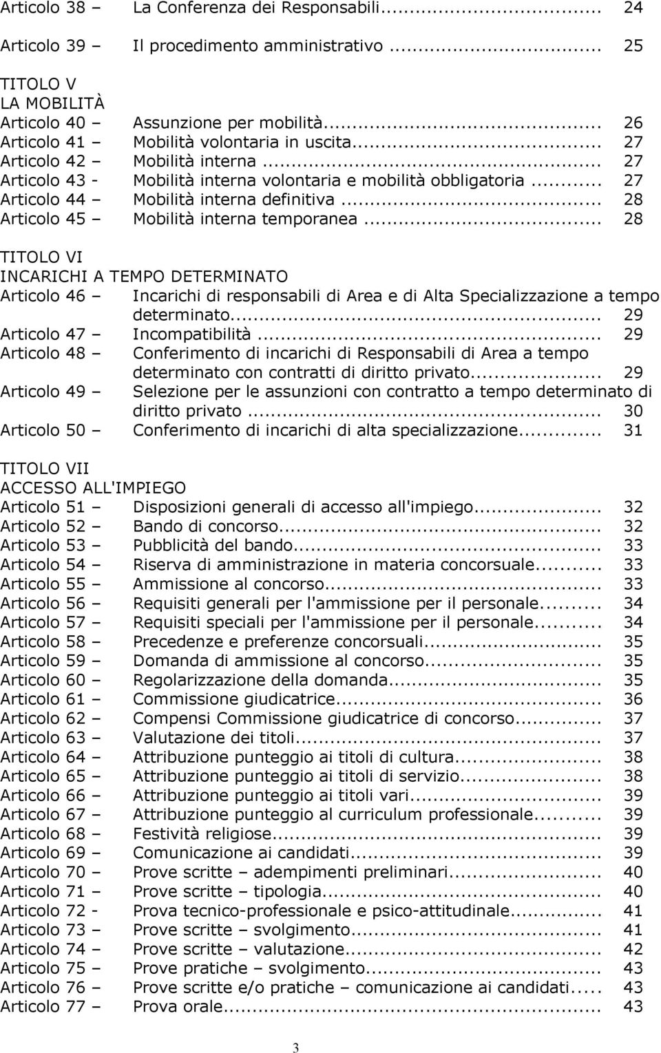 .. 28 Articolo 45 Mobilità interna temporanea... 28 TITOLO VI INCARICHI A TEMPO DETERMINATO Articolo 46 Incarichi di responsabili di Area e di Alta Specializzazione a tempo determinato.