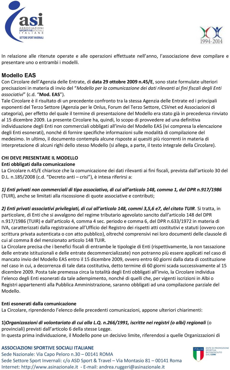 45/e, sono state formulate ulteriori precisazioni in materia di invio del Modello per la comunicazione dei dati rilevanti ai fini fiscali degli Enti associativi (c.d. Mod. EAS ).