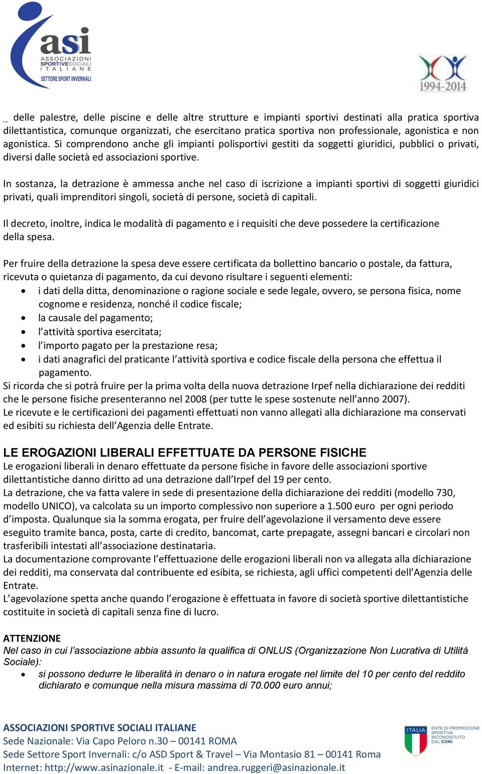 In sostanza, la detrazione è ammessa anche nel caso di iscrizione a impianti sportivi di soggetti giuridici privati, quali imprenditori singoli, società di persone, società di capitali.