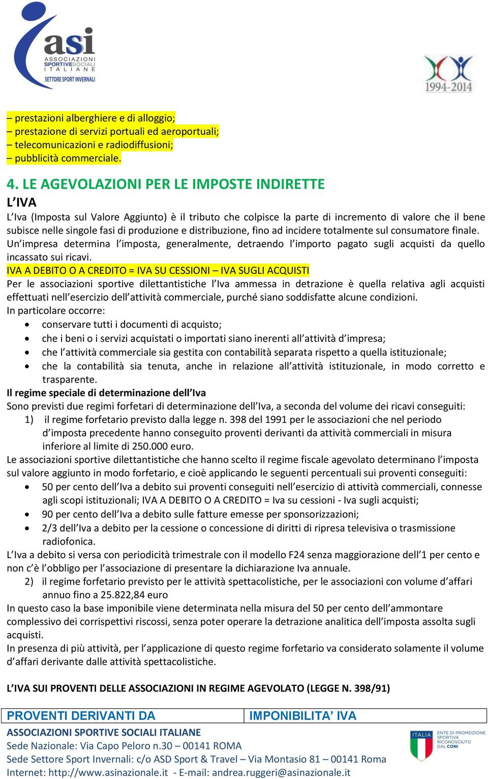 distribuzione, fino ad incidere totalmente sul consumatore finale. Un impresa determina l imposta, generalmente, detraendo l importo pagato sugli acquisti da quello incassato sui ricavi.