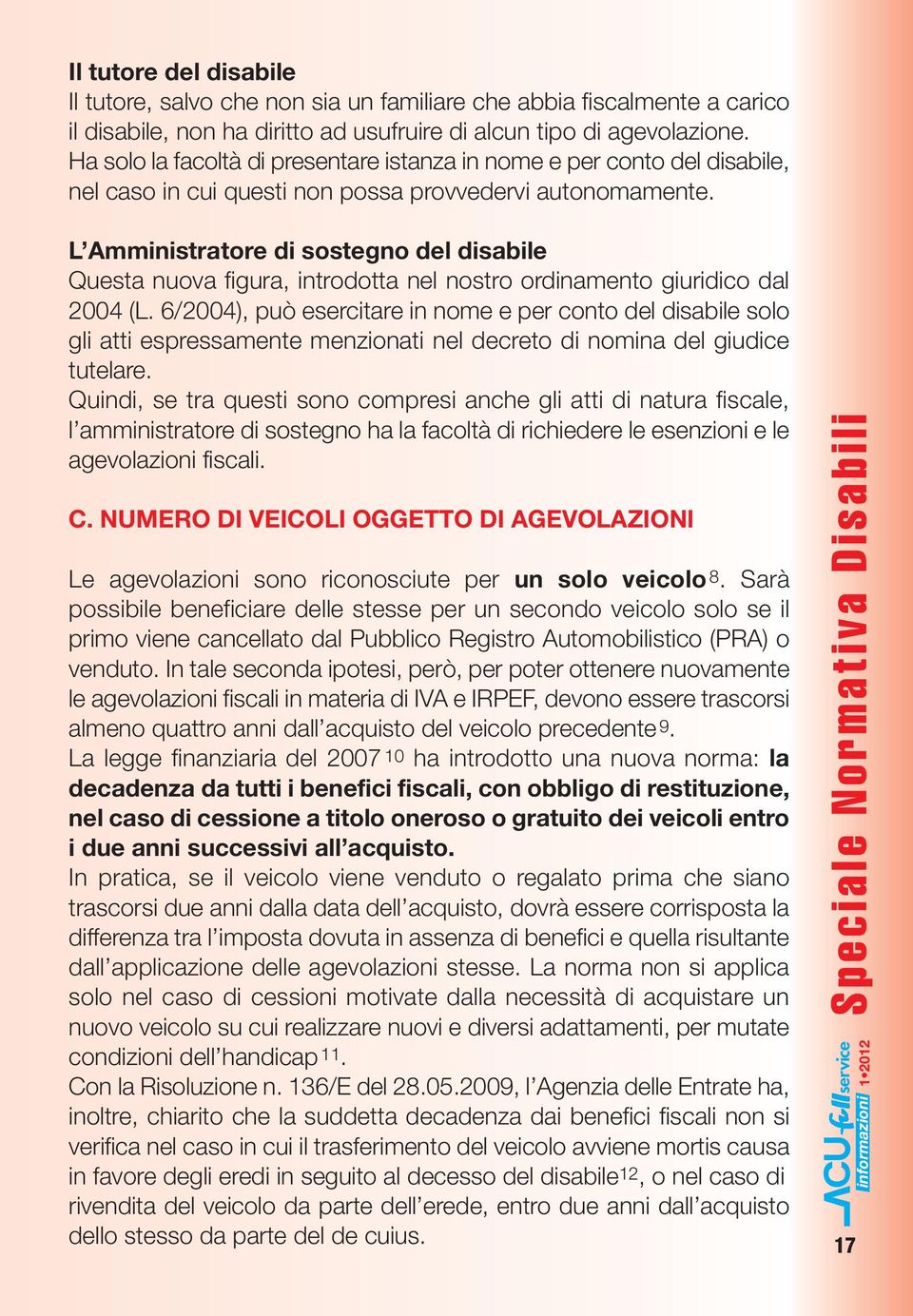 L Amministratore di sostegno del disabile Questa nuova figura, introdotta nel nostro ordinamento giuridico dal 2004 (L.