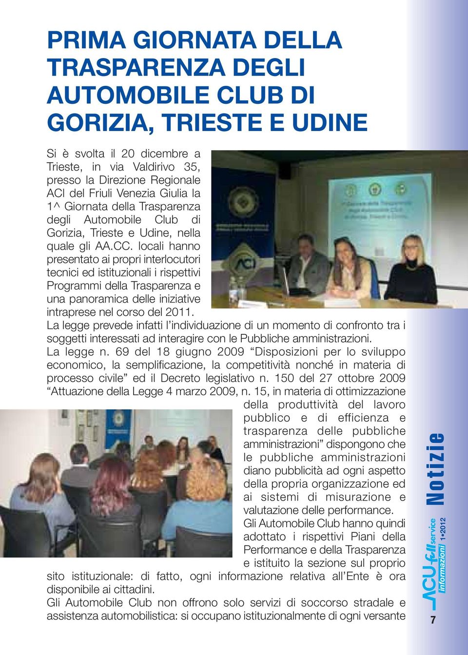 locali hanno presentato ai propri interlocutori tecnici ed istituzionali i rispettivi Programmi della Trasparenza e una panoramica delle iniziative intraprese nel corso del 2011.