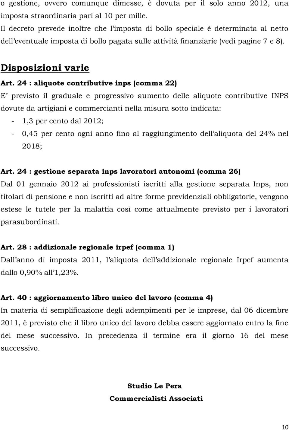 24 : aliquote contributive inps (comma 22) E previsto il graduale e progressivo aumento delle aliquote contributive INPS dovute da artigiani e commercianti nella misura sotto indicata: - 1,3 per