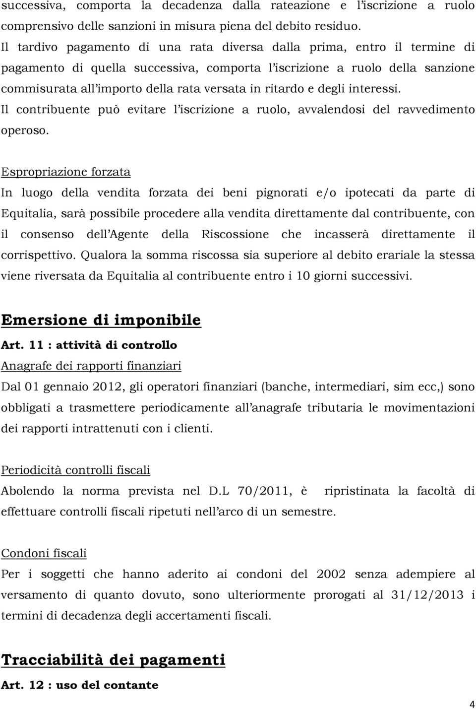 ritardo e degli interessi. Il contribuente può evitare l iscrizione a ruolo, avvalendosi del ravvedimento operoso.