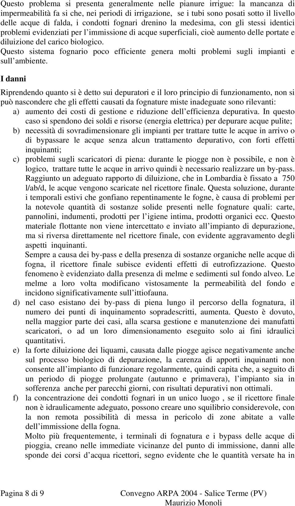 Questo sistema fognario poco efficiente genera molti problemi sugli impianti e sull ambiente.