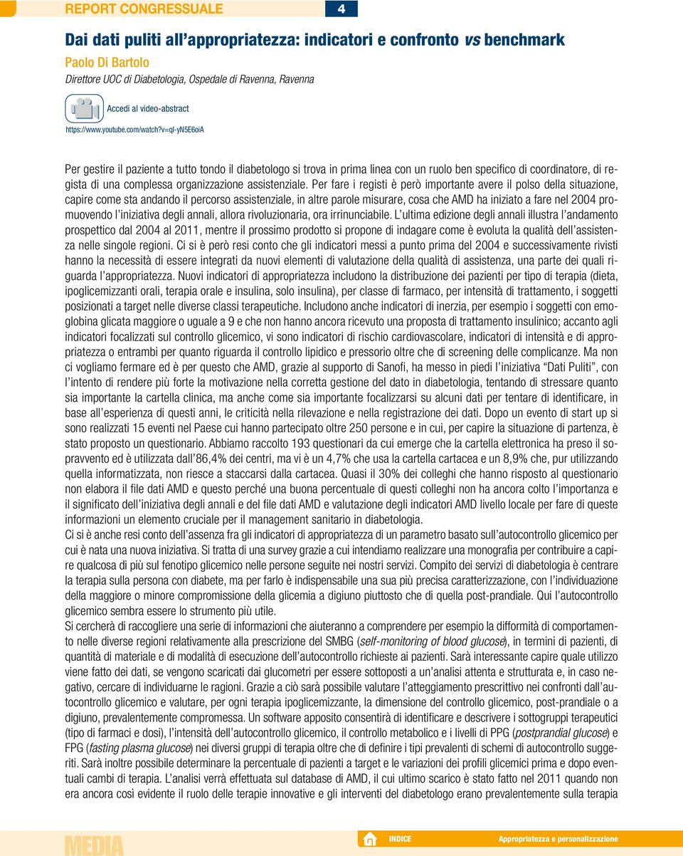 v=qi-yn5e6oia Per gestire il paziente a tutto tondo il diabetologo si trova in prima linea con un ruolo ben specifico di coordinatore, di regista di una complessa organizzazione assistenziale.