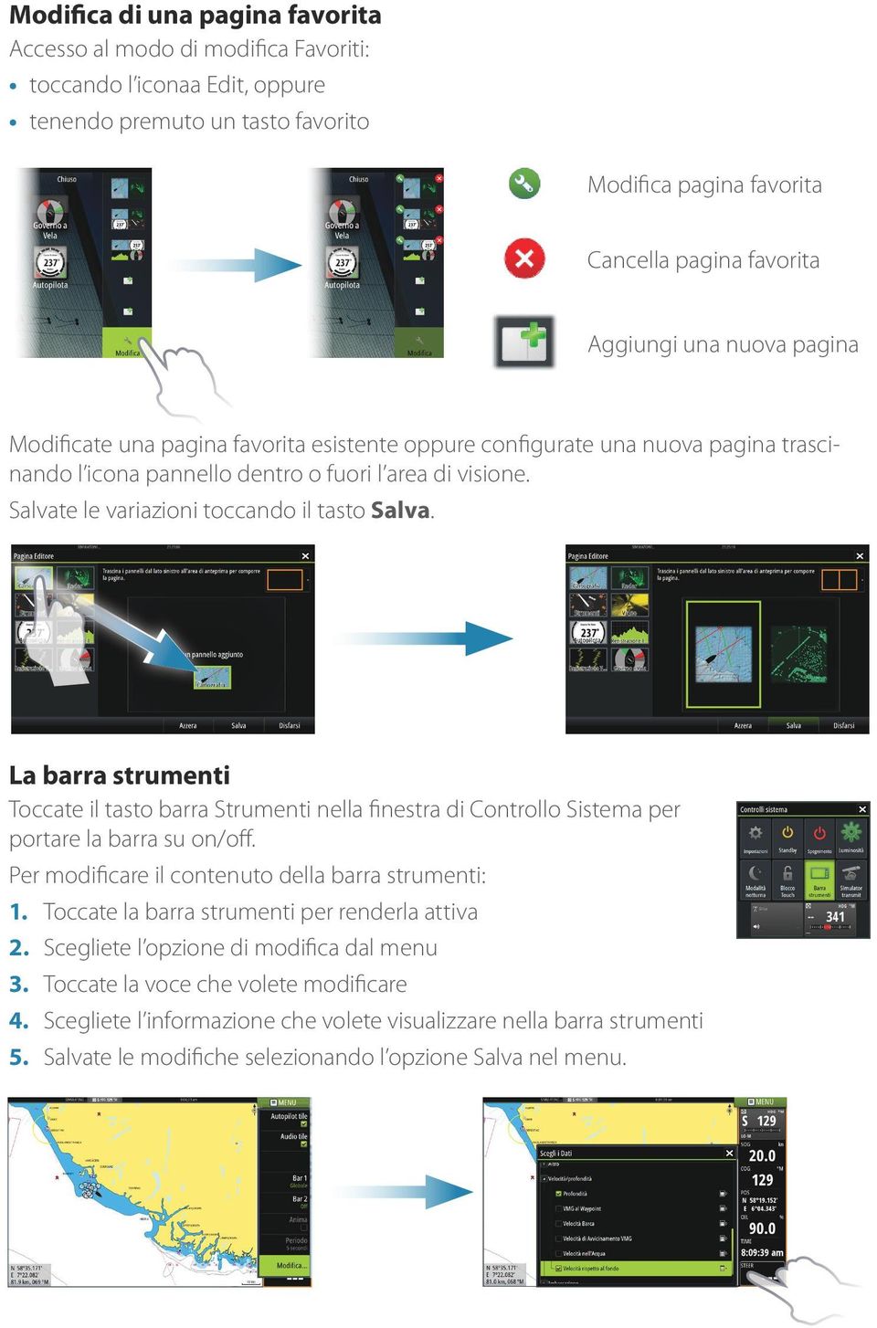 La barra strumenti Toccate il tasto barra Strumenti nella finestra di Controllo Sistema per portare la barra su on/off. Per modificare il contenuto della barra strumenti:.