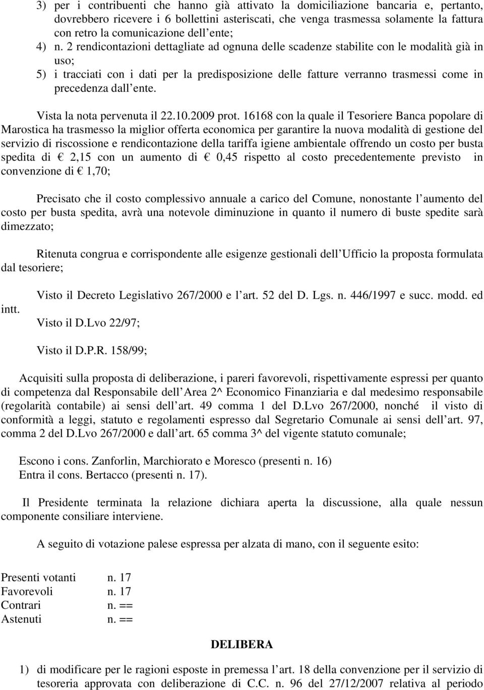 2 rendicontazioni dettagliate ad ognuna delle scadenze stabilite con le modalità già in uso; 5) i tracciati con i dati per la predisposizione delle fatture verranno trasmessi come in precedenza dall