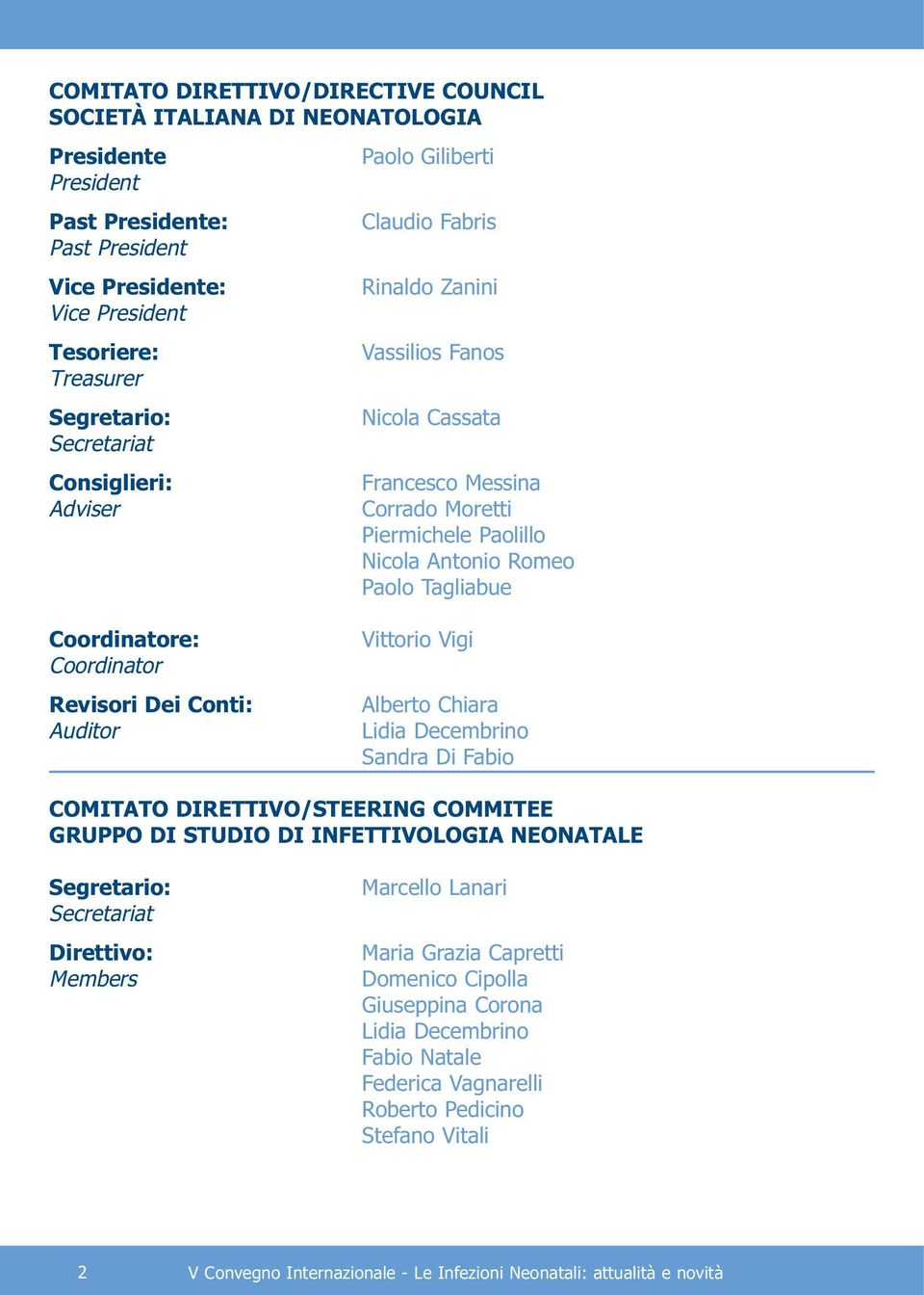 Coordinatore: Coordinator Revisori Dei Conti: Auditor Vittorio Vigi Alberto Chiara Lidia Decembrino Sandra Di Fabio COMITATO DIRETTIVO/STEERING COMMITEE GRUPPO DI STUDIO DI INFETTIVOLOGIA NEONATALE