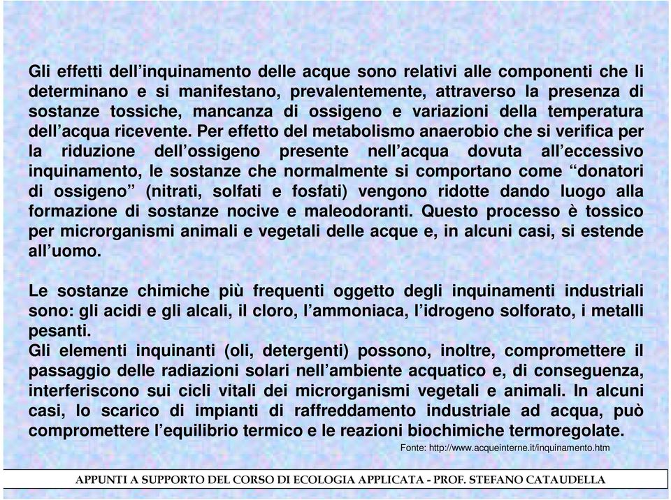 Per effetto del metabolismo anaerobio che si verifica per la riduzione dell ossigeno presente nell acqua dovuta all eccessivo inquinamento, le sostanze che normalmente si comportano come donatori di