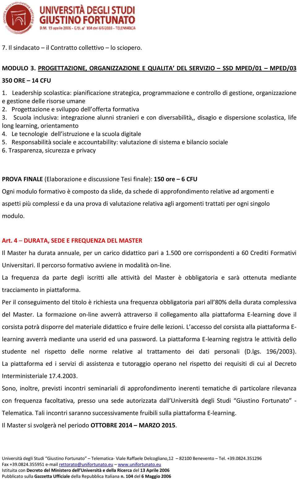 Scuola inclusiva: integrazione alunni stranieri e con diversabilità,, disagio e dispersione scolastica, life long learning, orientamento 4. Le tecnologie dell istruzione e la scuola digitale 5.