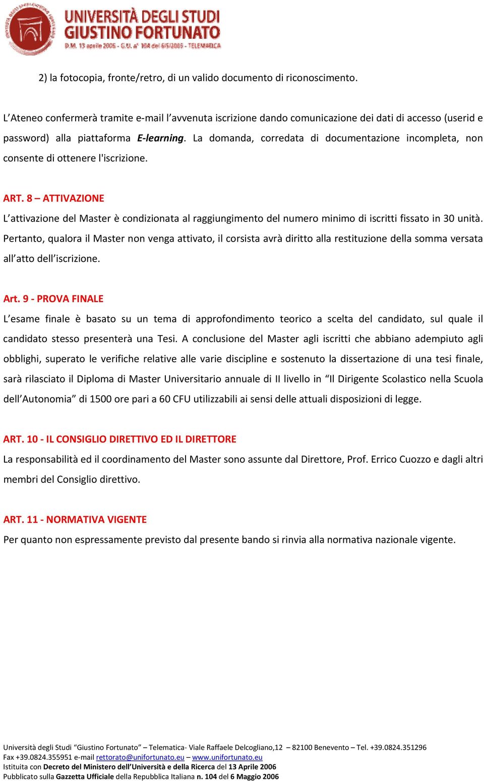 La domanda, corredata di documentazione incompleta, non consente di ottenere l'iscrizione. ART.