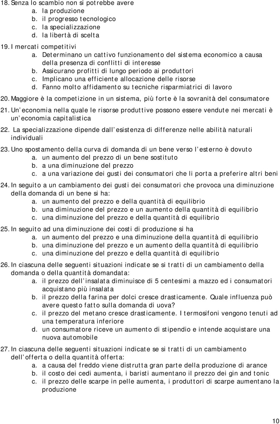 Implicano una efficiente allocazione delle risorse d. Fanno molto affidamento su tecniche risparmiatrici di lavoro 20.