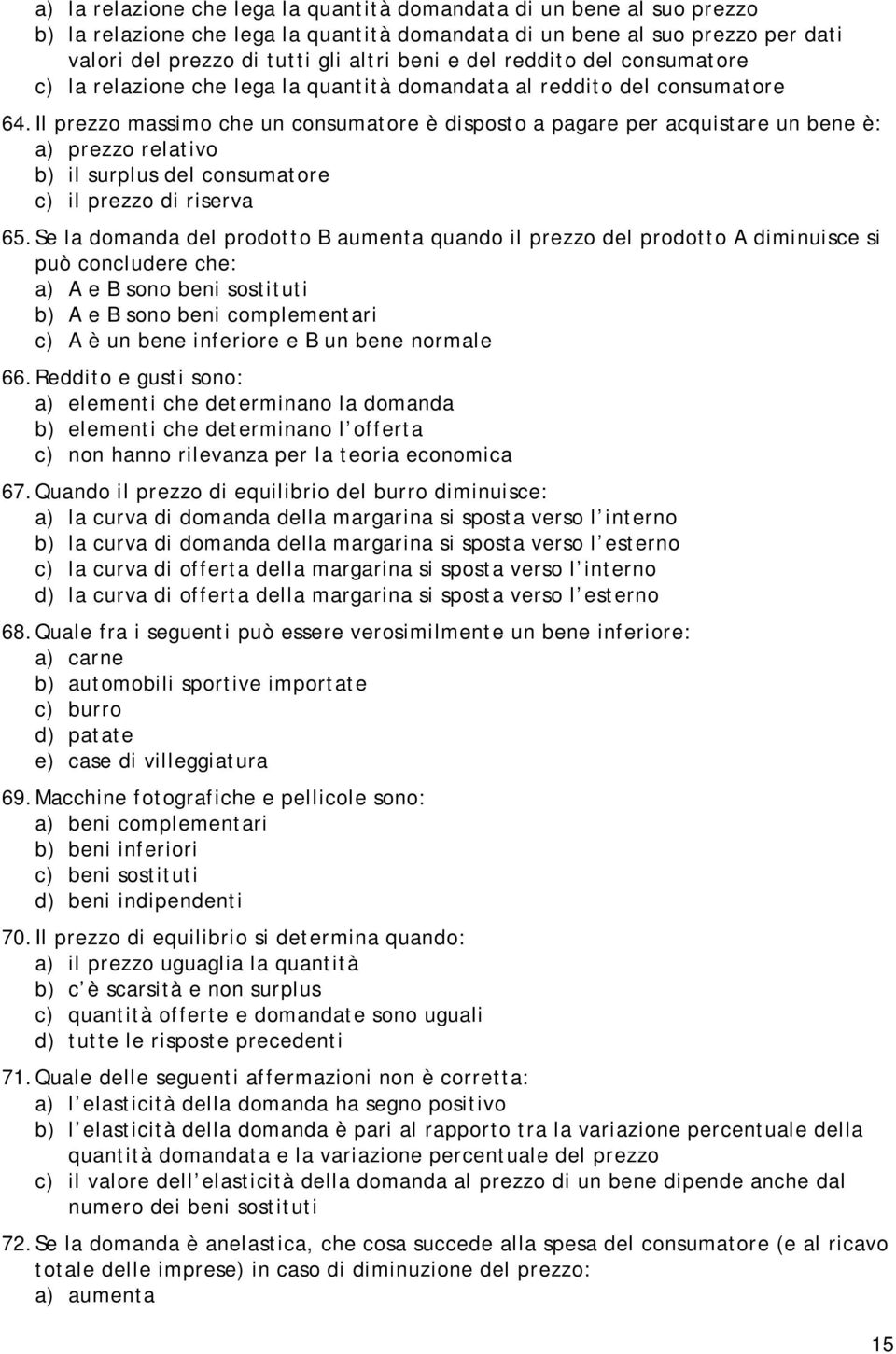 Il prezzo massimo che un consumatore è disposto a pagare per acquistare un bene è: a) prezzo relativo b) il surplus del consumatore c) il prezzo di riserva 65.