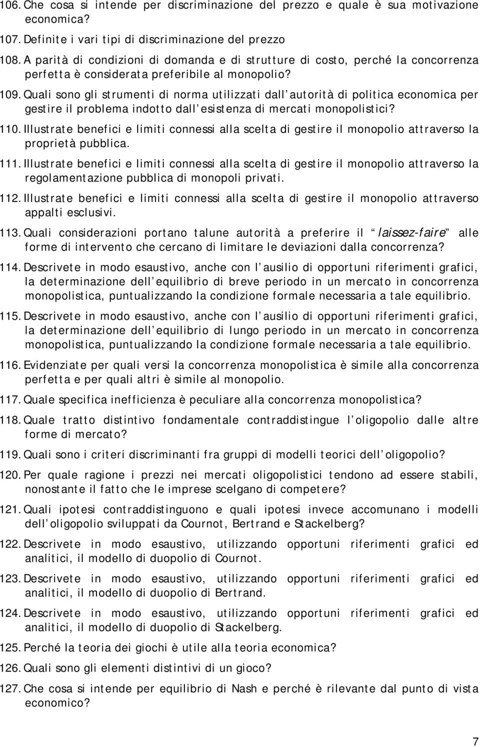 Quali sono gli strumenti di norma utilizzati dall autorità di politica economica per gestire il problema indotto dall esistenza di mercati monopolistici? 110.