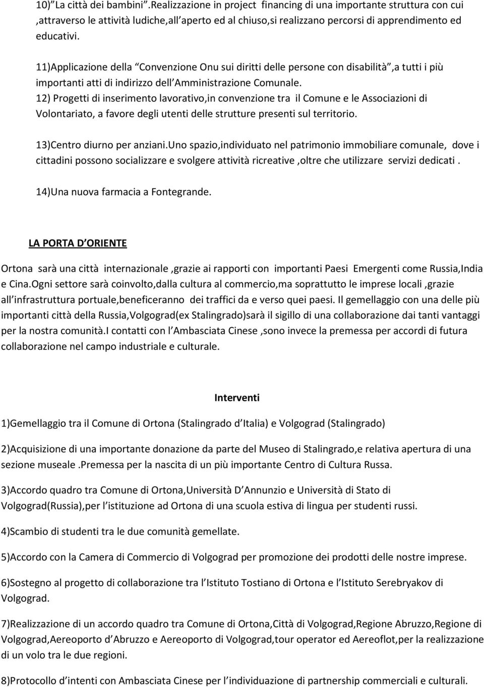 11)Applicazione della Convenzione Onu sui diritti delle persone con disabilità,a tutti i più importanti atti di indirizzo dell Amministrazione Comunale.