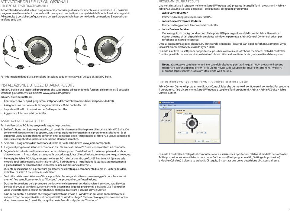 Ad esempio, è possibile configurare uno dei tasti programmabili per controllare la connessione Bluetooth a un telefono cellulare.