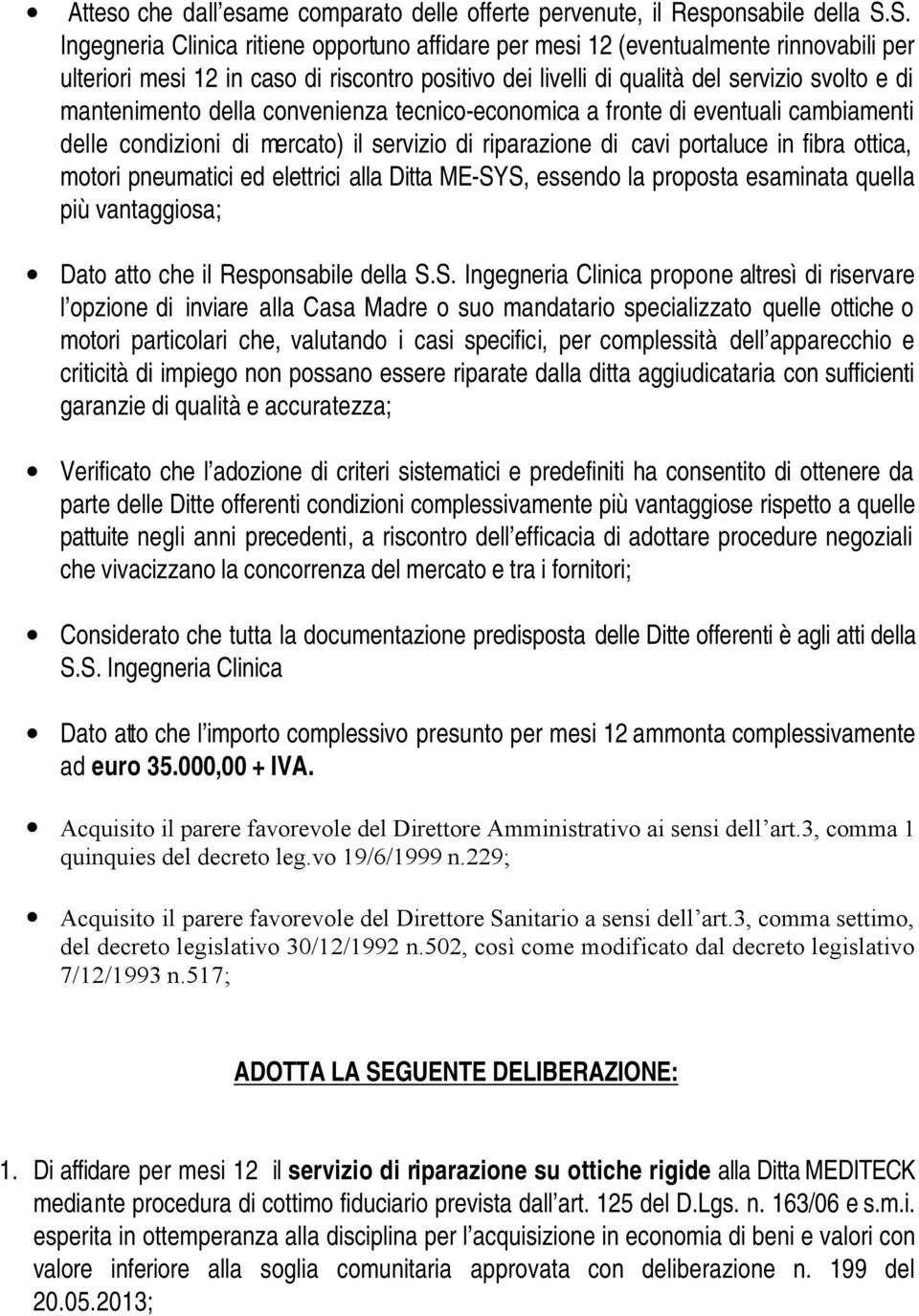 mantenimento della convenienza tecnico-economica a fronte di eventuali cambiamenti delle condizioni di mercato) il servizio di riparazione di cavi portaluce in fibra ottica, motori pneumatici ed