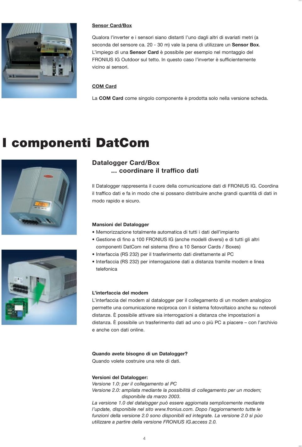 COM Card La COM Card come singolo componente è prodotta solo nella versione scheda. I componenti DatCom Datalogger Card/Box.