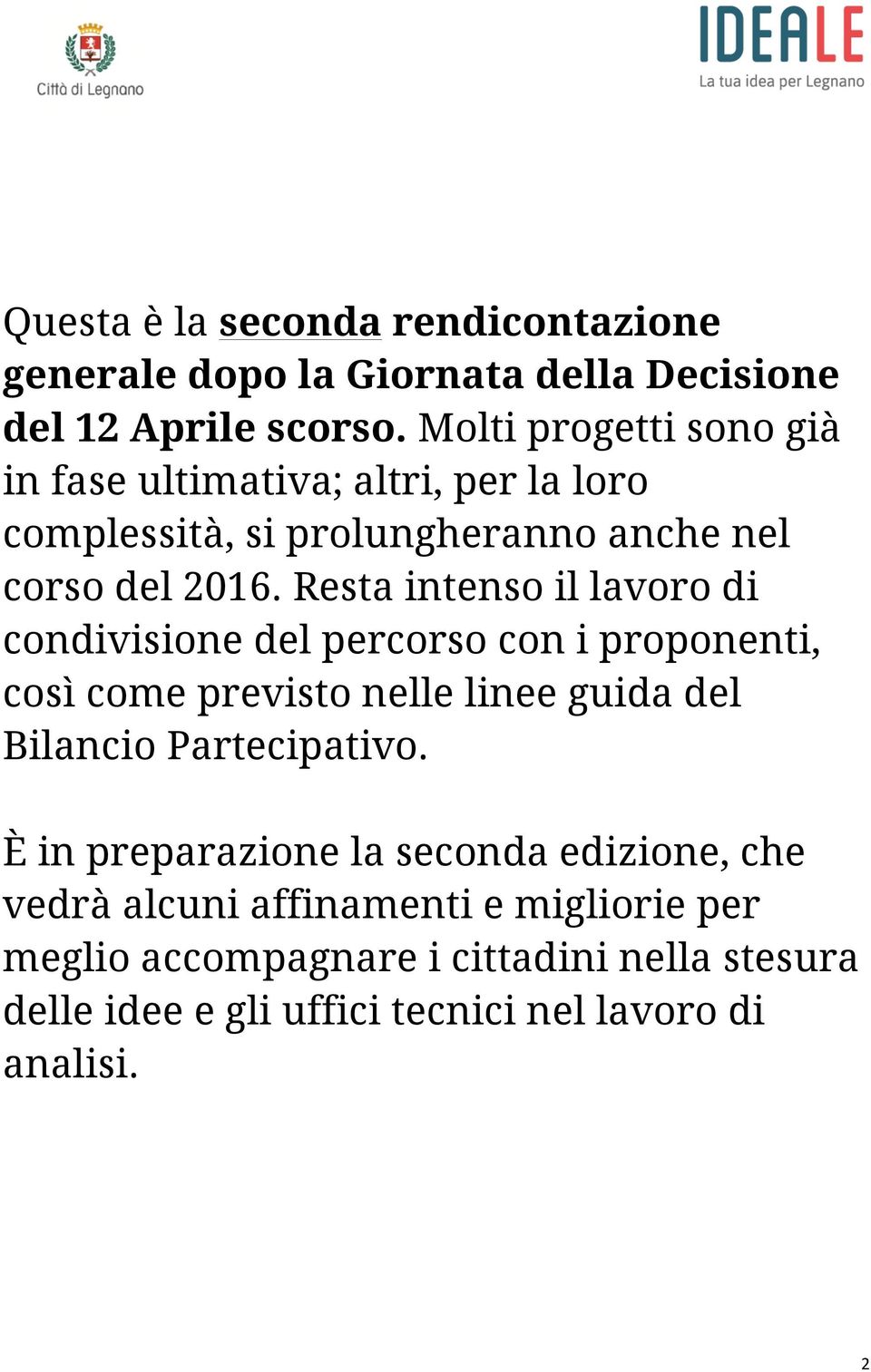 Resta intenso il lavoro di condivisione del percorso con i proponenti, così come previsto nelle linee guida del Bilancio Partecipativo.