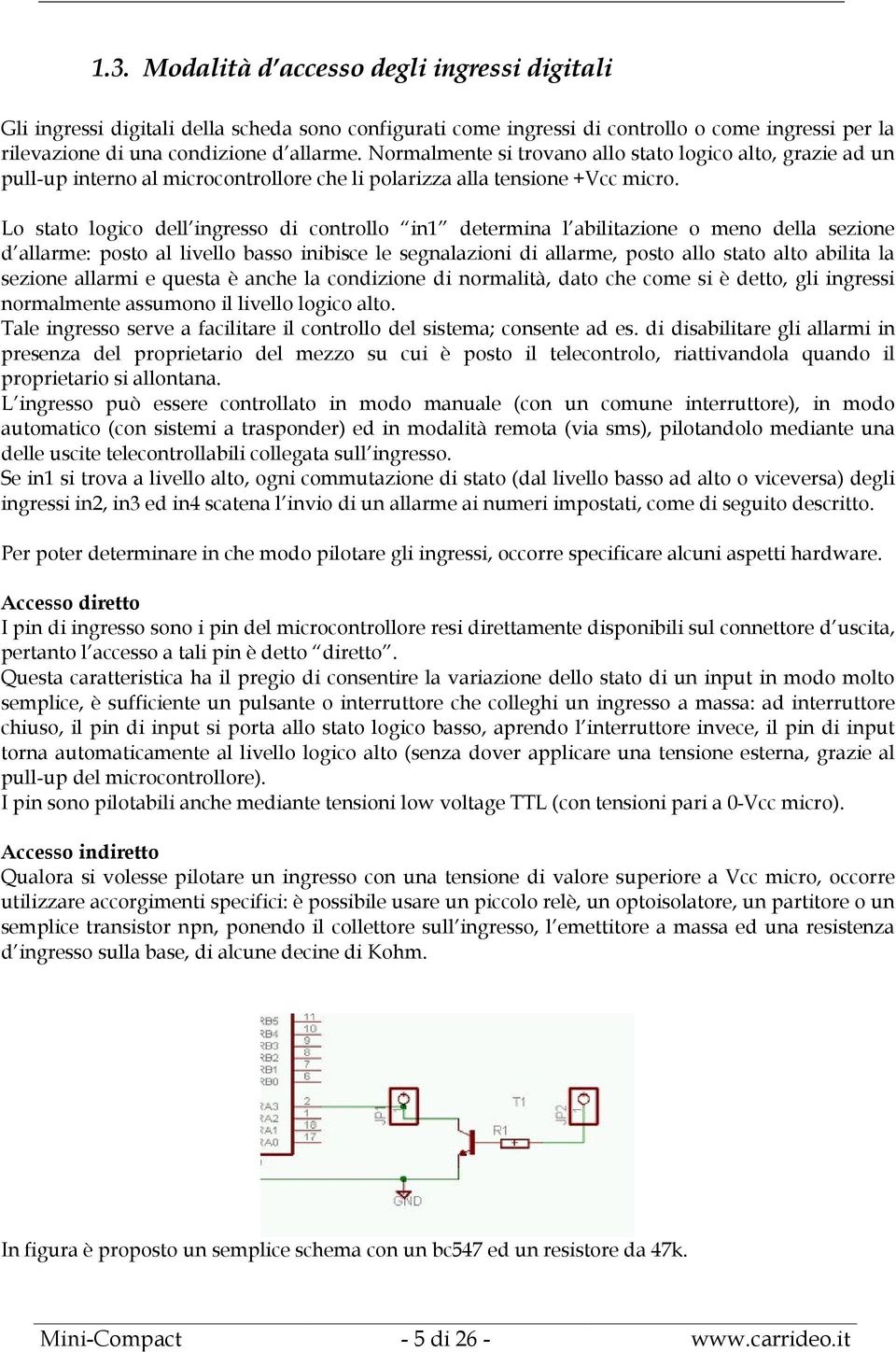 Lo stato logico dell ingresso di controllo in1 determina l abilitazione o meno della sezione d allarme: posto al livello basso inibisce le segnalazioni di allarme, posto allo stato alto abilita la