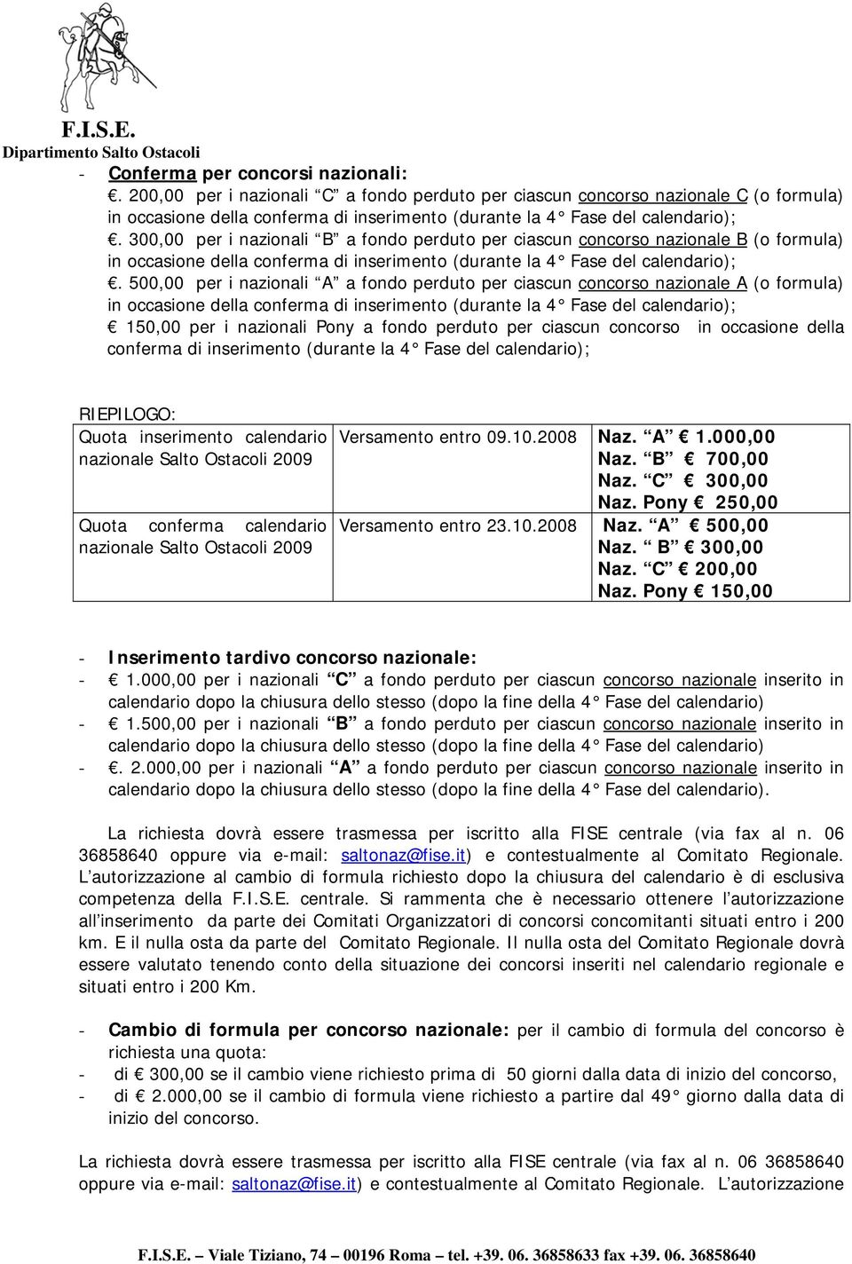 300,00 per i nazionali B a fondo perduto per ciascun concorso nazionale B (o formula) in occasione della conferma di inserimento (durante la 4 Fase del calendario);.